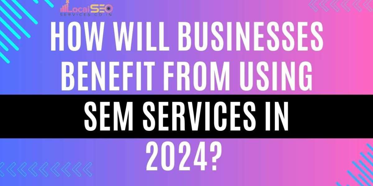 How will businesses benefit from using SEM services in 2024?