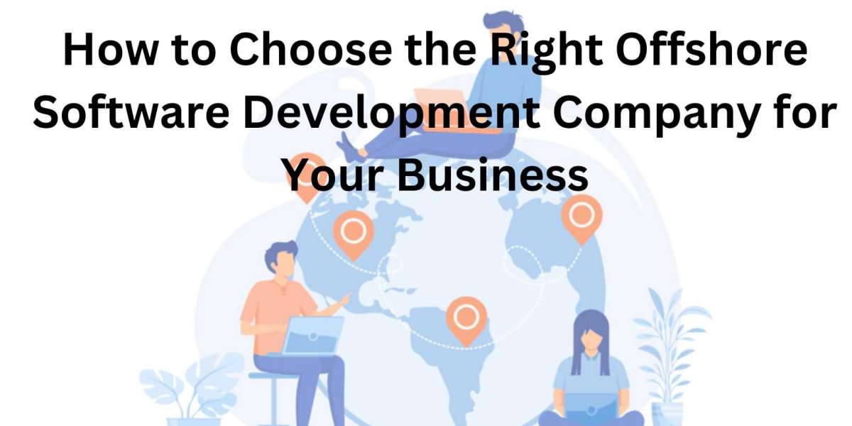 How to Choose the Right Offshore Software Development Company for Your Business