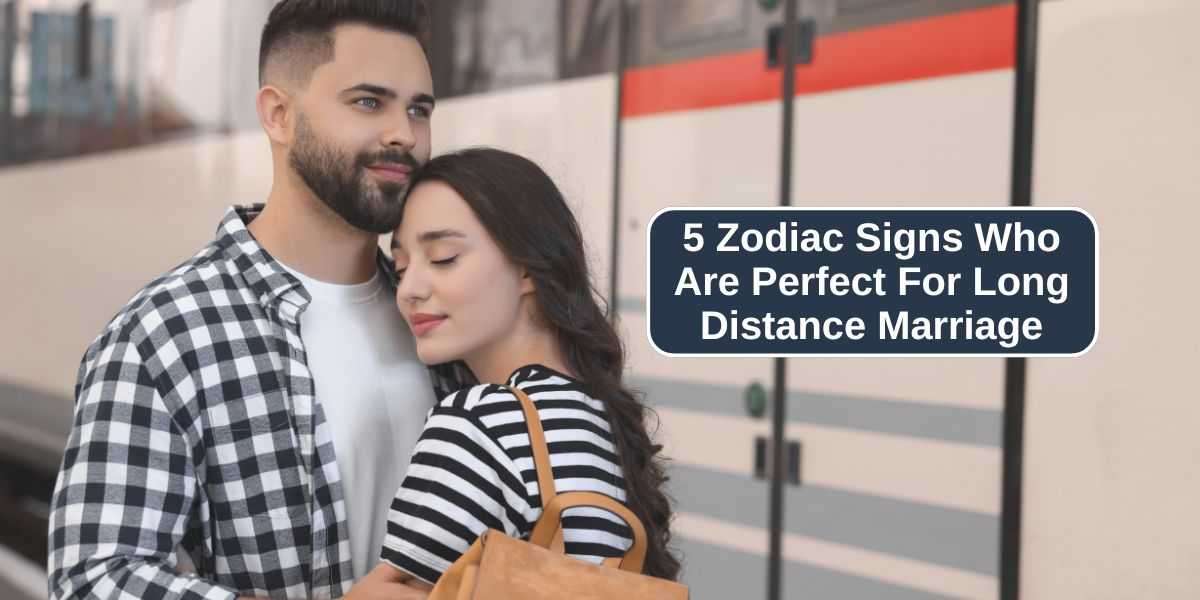 5 Zodiac Signs Who Are Perfect For Long Distance Marriage