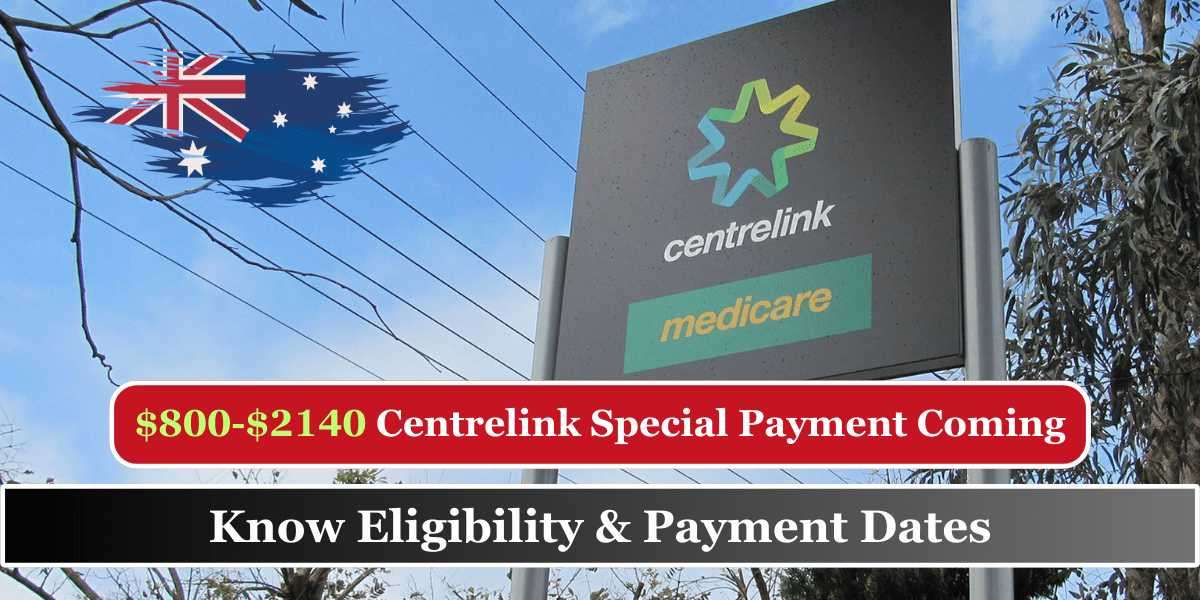 Finally! $800-$2140 Centrelink Special Payment Coming – Know Eligibility & Payment Dates