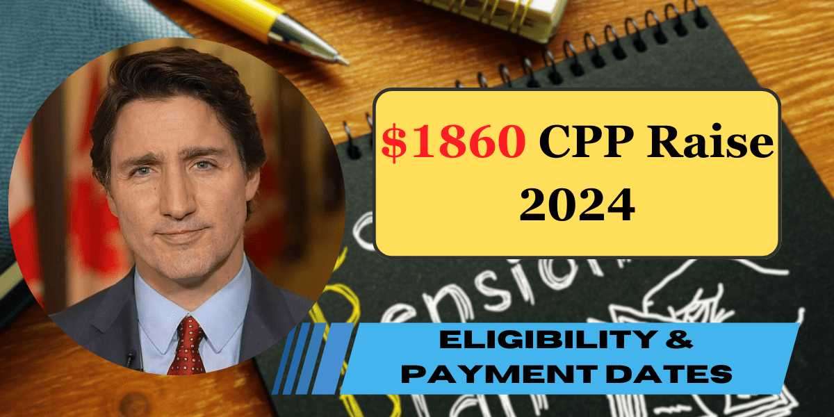 $1860 CPP Raise 2024 – Check New Eligibility & Payment Dates