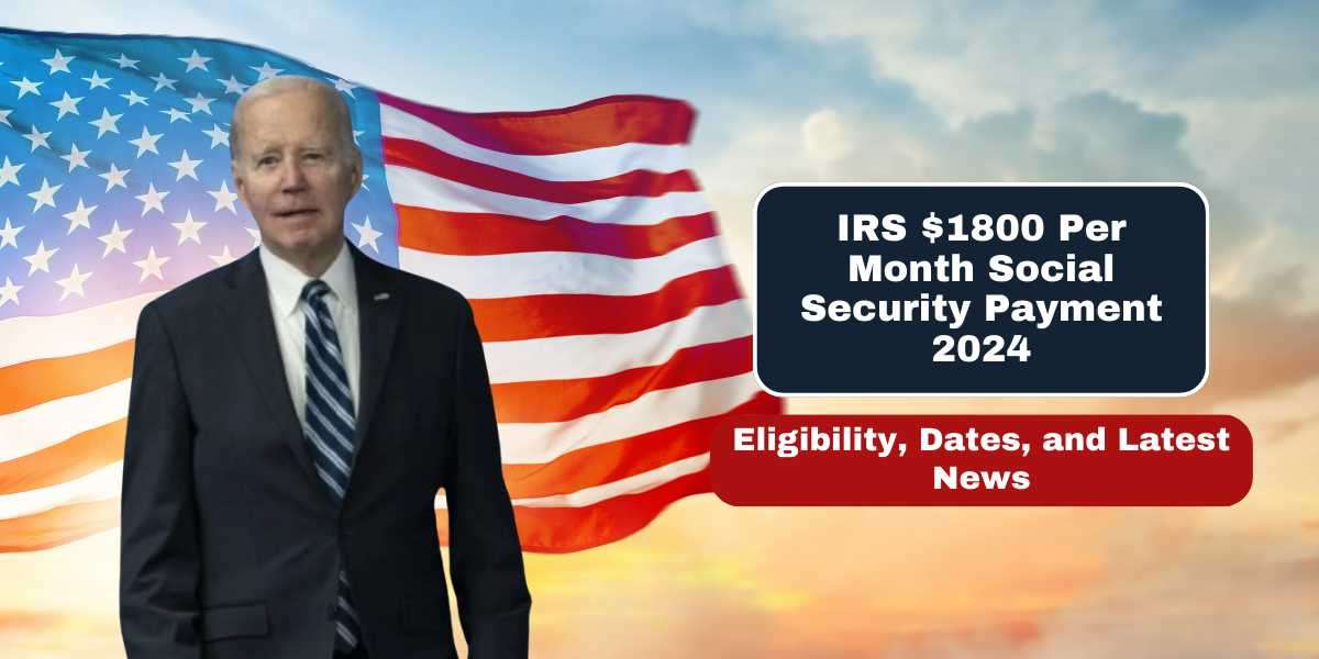 IRS $1800 Per Month Social Security Payment 2024: Eligibility, Dates, and Latest News