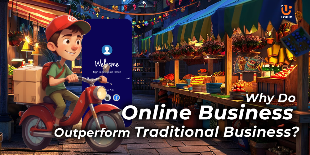 Why Online Business Outperform Traditional Business? - Uplogic Technologies