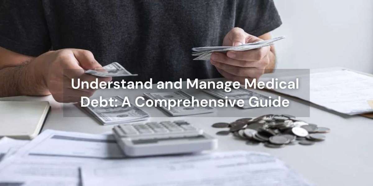 Understand and Manage Medical Debt: A Comprehensive Guide