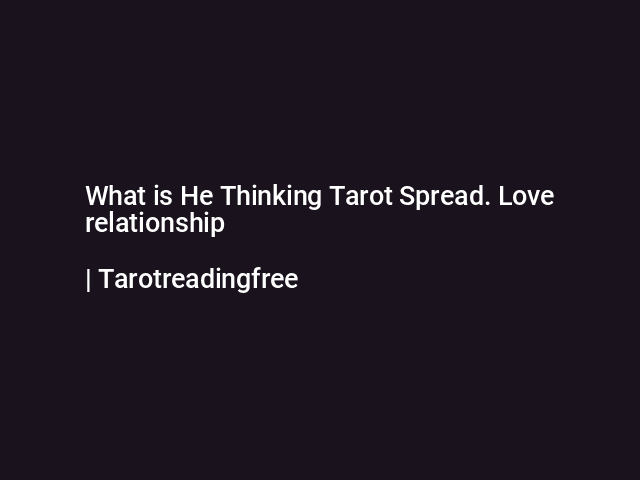 What is He Thinking Tarot Spread. Love relationship | Tarotreadingfree