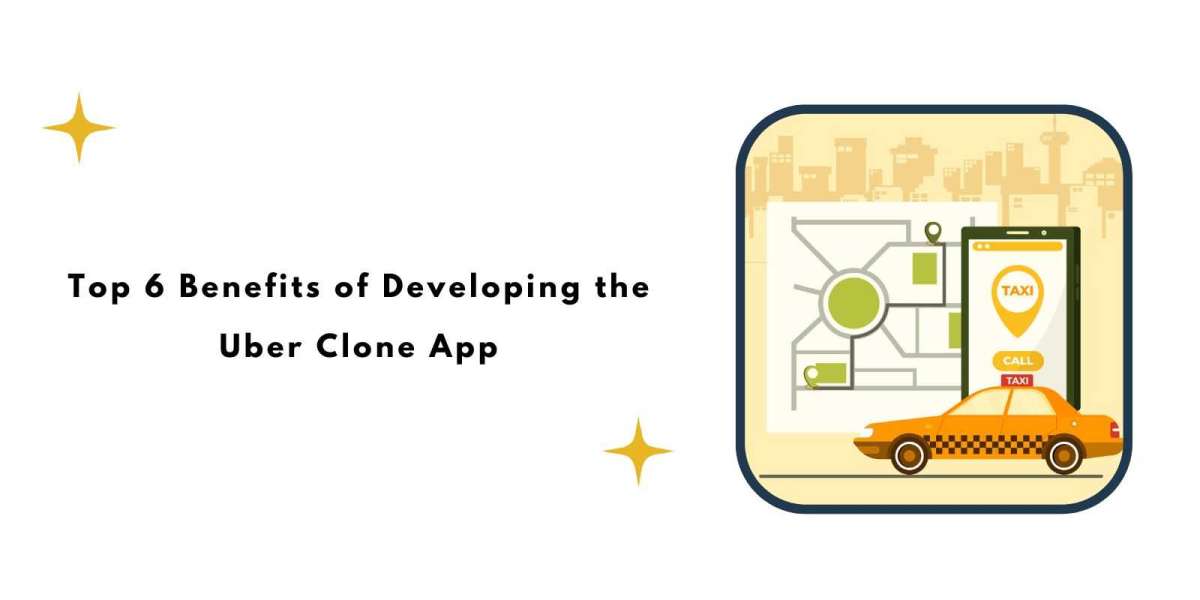 Top 6 Benefits of Developing the Uber Clone App