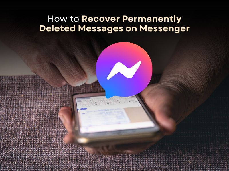 How to Recover Permanently Deleted Messages on Messenger