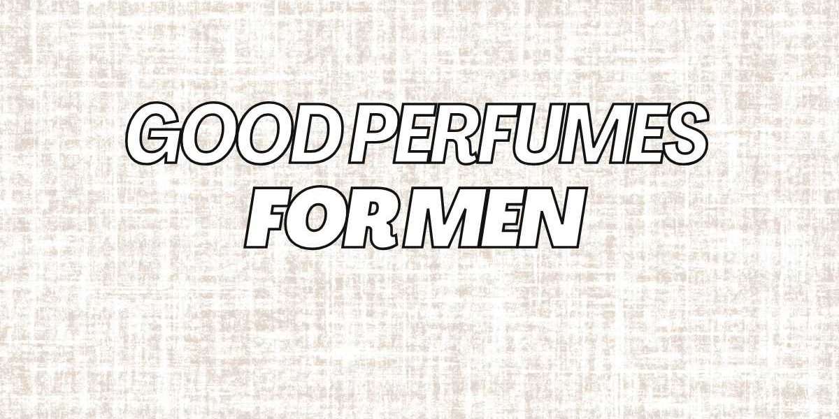 Top Picks for Good Perfumes for Men to Try Now