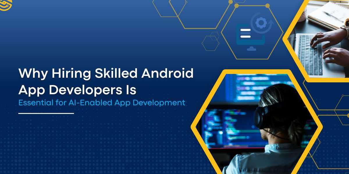 Why Hiring Skilled Android App Developers Is Essential for AI-Enabled App Development