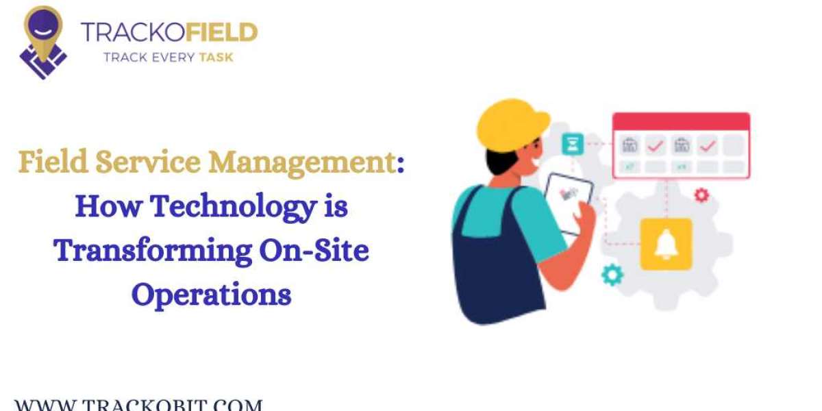 Field Service Management: How Technology is Transforming On-Site Operations