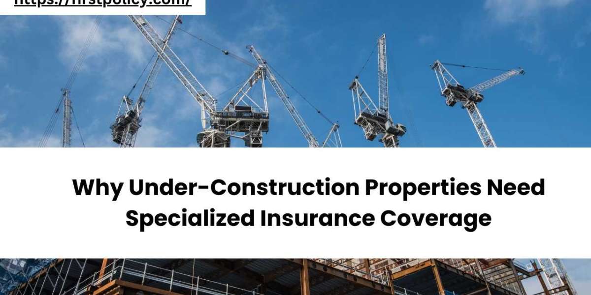 Why Under-Construction Properties Need Specialized Insurance Coverage