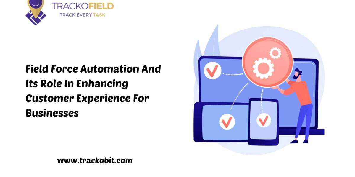 Field Force Automation And Its Role In Enhancing Customer Experience For Businesses