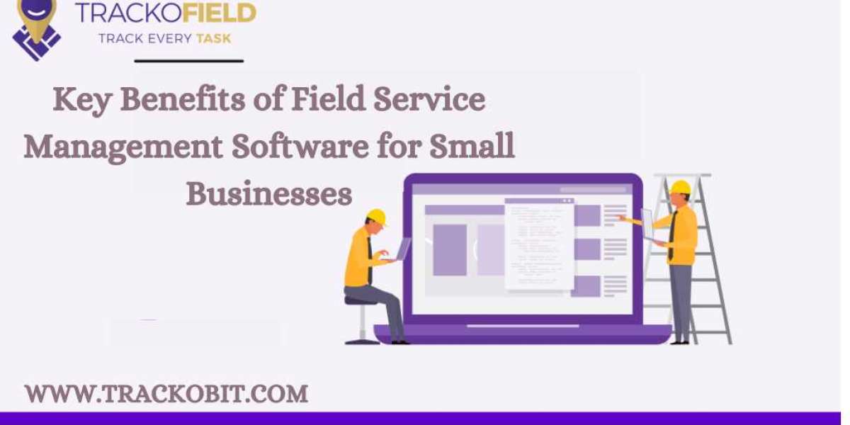 Key Benefits of Field Service Management Software for Small Businesses