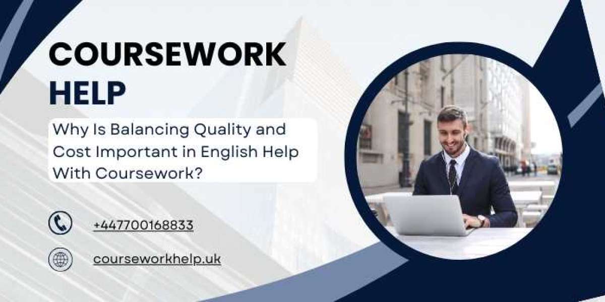 Why Is Balancing Quality and Cost Important in English Help With Coursework?