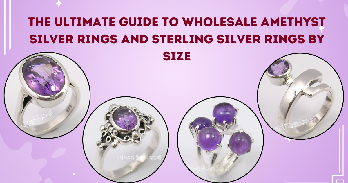 The Ultimate Guide to Wholesale Amethyst Silver Rings and Sterling Silver Rings by Size