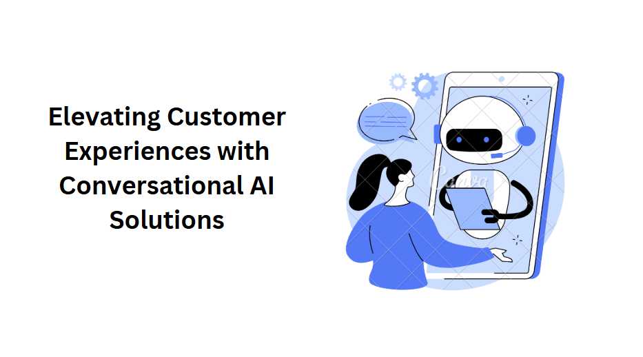 Elevating Customer Experiences with Conversational AI Solutions